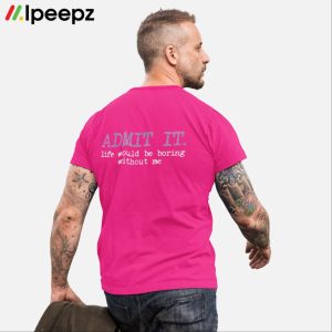 Barbie Admit It Life Would Be Boring Without Me Shirt
