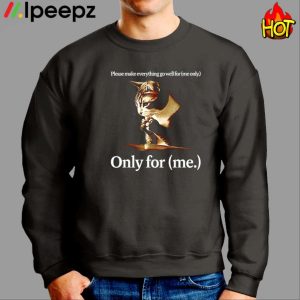 Cat Please Make Everything Gowell For Only For Me Shirt