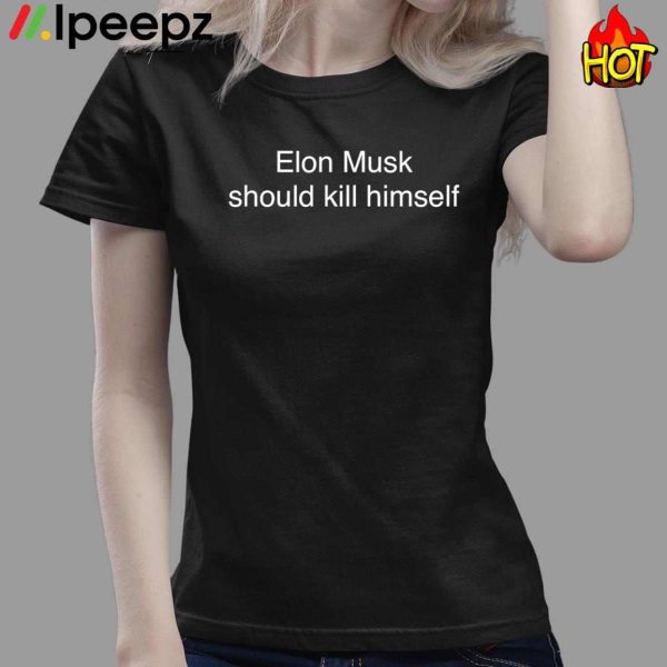 Elon Musk Should Kill Himself Shirt