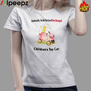 Emotionally Im The Backyard Sun Damaged Childrens Toy Car Shirt