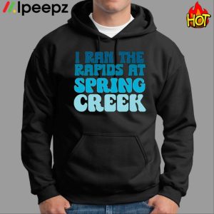 I Ran The Rapids At Spring Creek Shirt