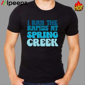 I Ran The Rapids At Spring Creek Shirt