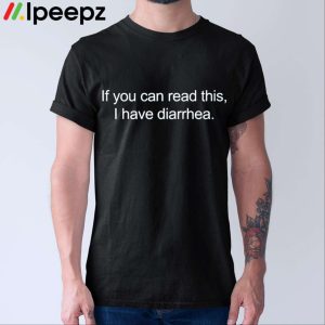 If You Can Read This I Have Diarrhea Shirt