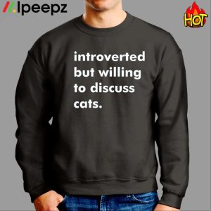 Introverted But Willing To Discuss Cats Shirt