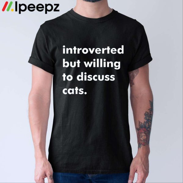 Introverted But Willing To Discuss Cats Shirt