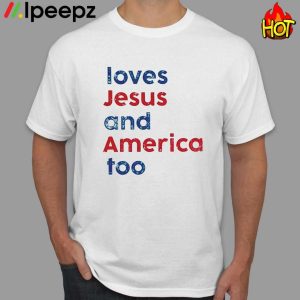 Loves Jesus And America Too Shirt