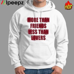 More Than Friends Less Than Lovers Shirt