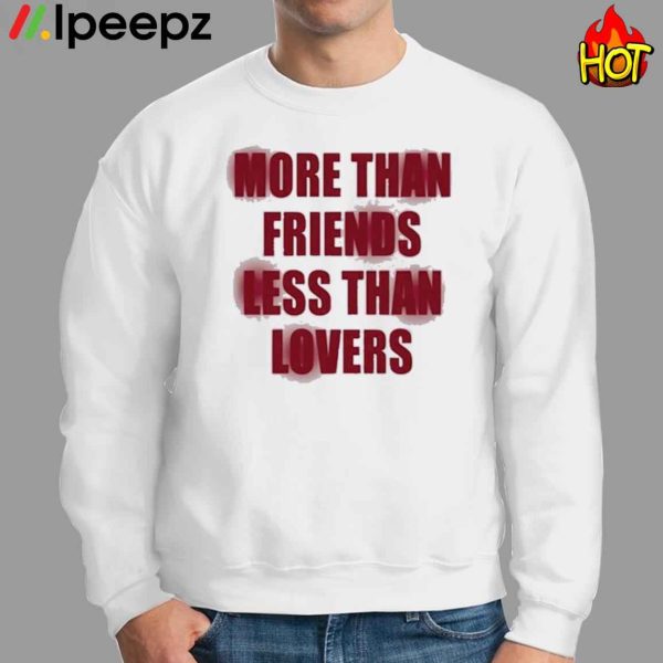 More Than Friends Less Than Lovers Shirt