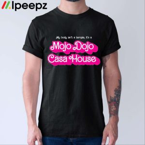 My Body Isn't A Temple It's A Mojo Dojo Casa House Shirt