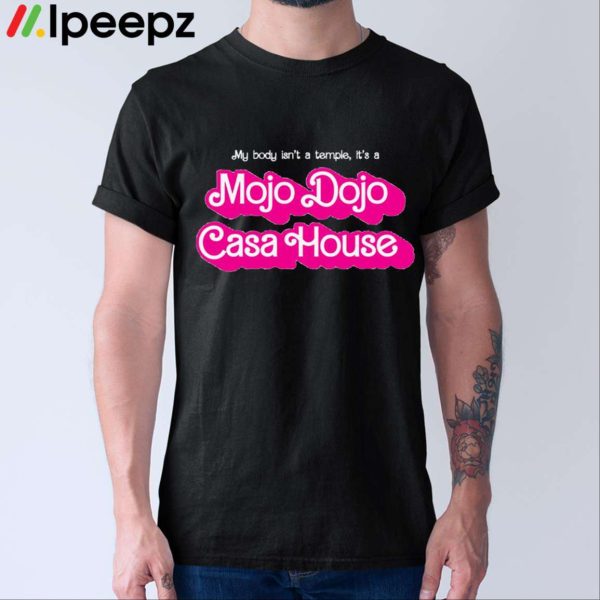 My Body Isn’t A Temple Its A Mojo Dojo Casa House Shirt