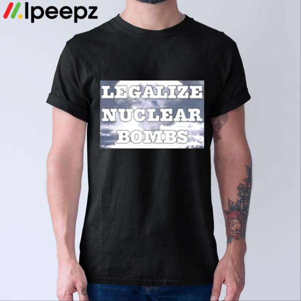 Throquuk Burzgul Legalize Nuclear Bombs Shirt