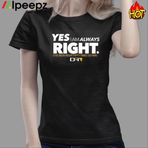 Yes I Am Always Right Shirt