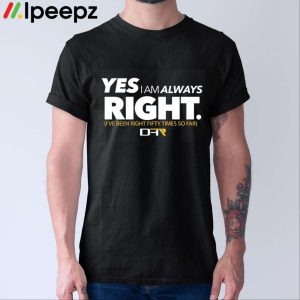 Yes I Am Always Right Shirt