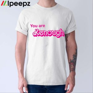 You Are Kenough Barbie Shirt