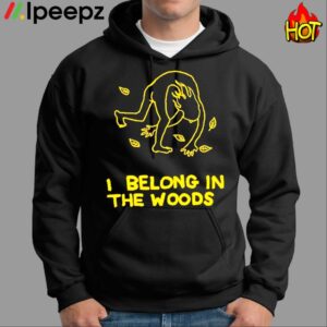 I Belong In The Woods Shirt