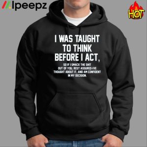 I Was Taught To Think Before I Act Shirt