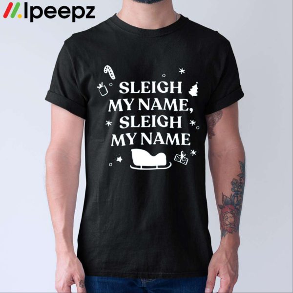 Sleigh My Name Sleigh My Name Christmas Shirt