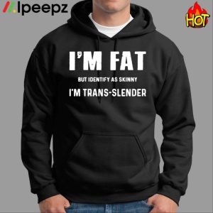 I'm Fat But Identify As Skinny I'm Trans Slender Shirt