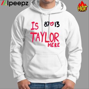 Is Taylor Here Travis Kelce Chiefs Shirt - Ipeepz