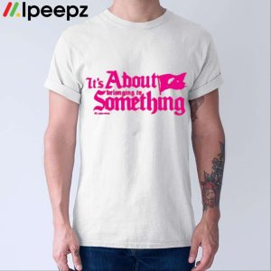 It’s About Belonging To Something Shirt