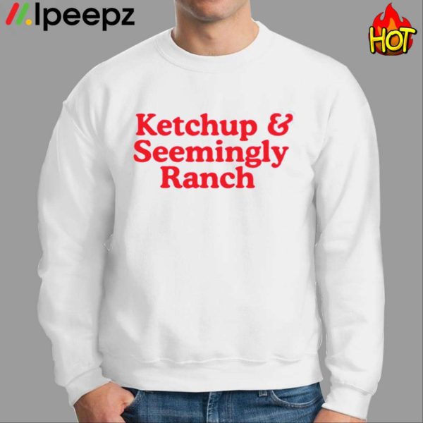 Ketchup And Seemingly Ranch Shirt