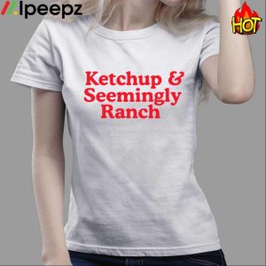 Ketchup And Seemingly Ranch Shirt