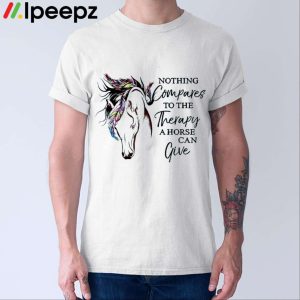 Nothing Compares To The Therapy A Horse Can Give Shirt