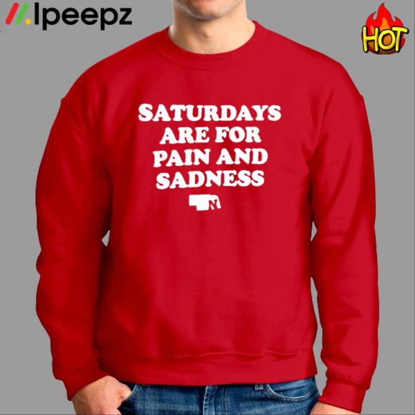 Saturdays Are For Pain And Sadness Shirt