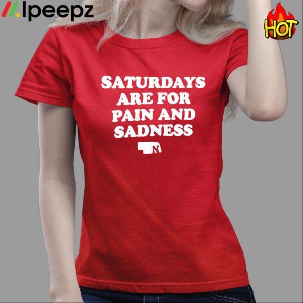 Saturdays Are For Pain And Sadness Shirt