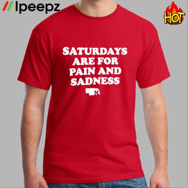 Saturdays Are For Pain And Sadness Shirt