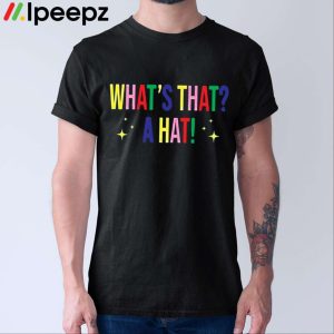 What’s That A Hat Shirt