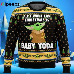 All I Want For Christmas is Baby Yoda Ugly Sweater