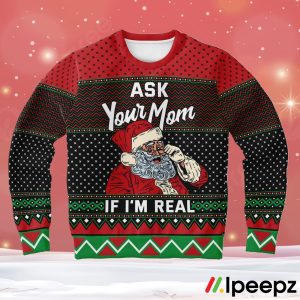 Ask Your Mom If I’m Real Santa Ugly Christmas Sweater