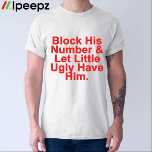 Block His Number & Let Lil Ugly Have Him Shirt