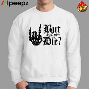 But Did You Die Shirt