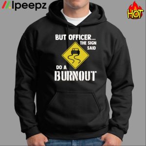 But Officer The Sign Said Do A Burnout Car Shirt 1