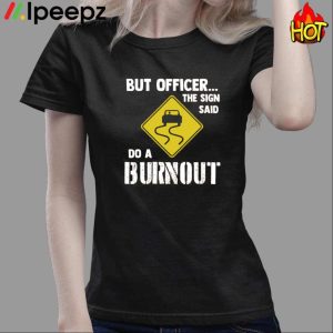But Officer The Sign Said Do A Burnout Car Shirt 3