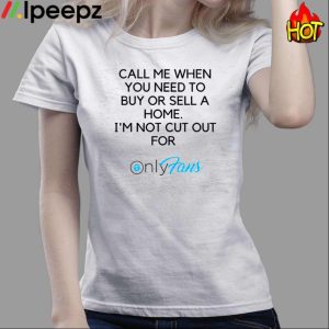 Call Me When You Need To Buy Or Sell A Home I'm Not Cut For Only Fans Shirt