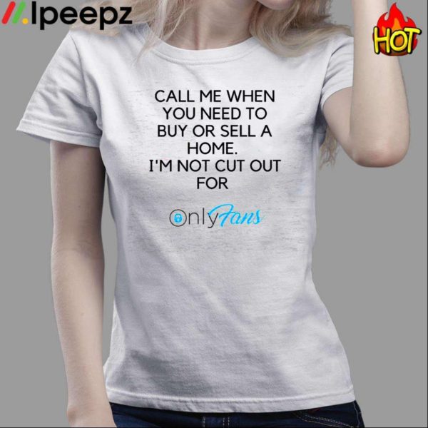 Call Me When You Need To Buy Or Sell A Home I’m Not Cut For Only Fans Shirt