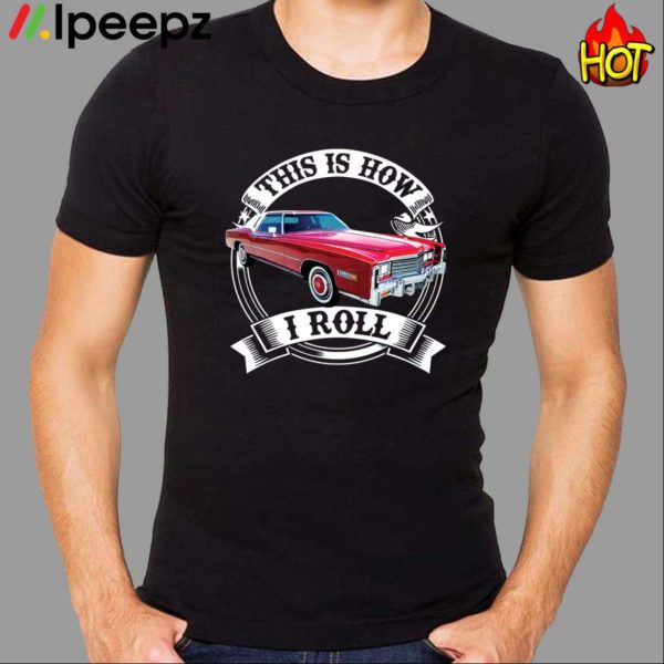 Car Cadillac This is How I Roll Shirt