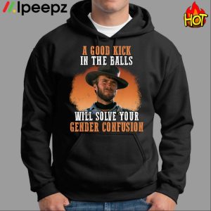 Clinton Eastwood A Good Kick In The Balls Will Solve Your Gender Confusion Shirt 1