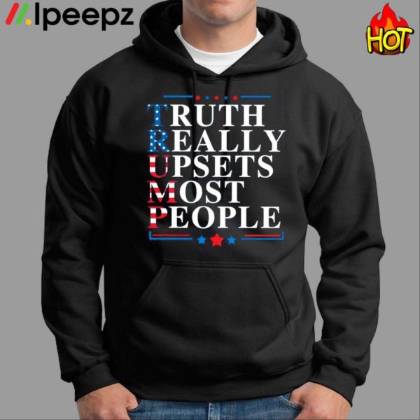 Donald Trump Truth Really Upsets Most People Shirt