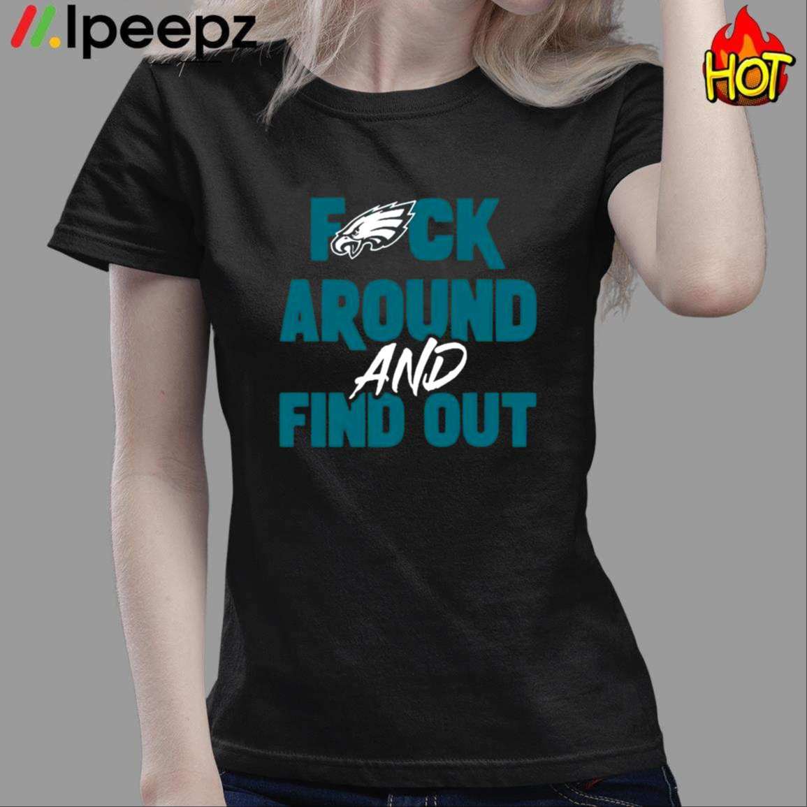 Philadelphia Eagles Fuck Around And Find Out Shirt, hoodie, sweater, long  sleeve and tank top