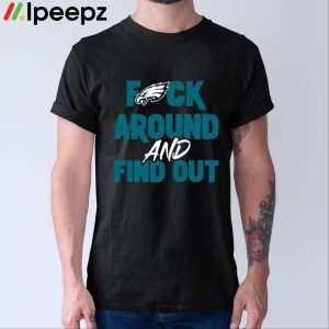 Fuck Philadenphia Eagles Around And Find Out Shirt