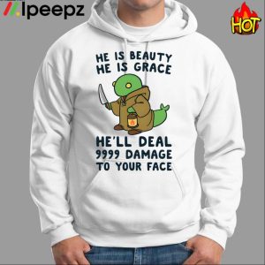 He Is Beauty He Is Grace He'll Deal 9999 Damage To Your Face Shirt