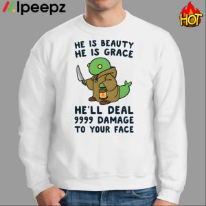 He Is Beauty He Is Grace He'll Deal 9999 Damage To Your Face Shirt