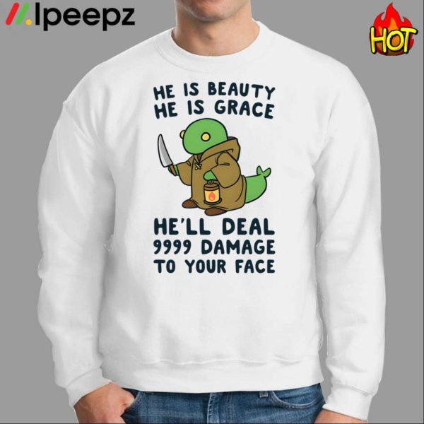 He Is Beauty He Is Grace He’ll Deal 9999 Damage To Your Face Shirt