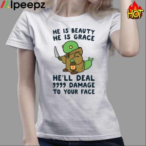 He Is Beauty He Is Grace He'll Deal 9999 Damage To Your Face Shirt