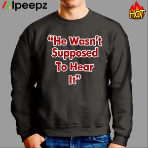 He Wasn't Supposed To Hear It Atta Boy Harper Shirt