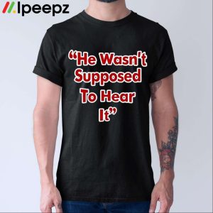 He Wasn’t Supposed To Hear It Atta Boy Harper Shirt